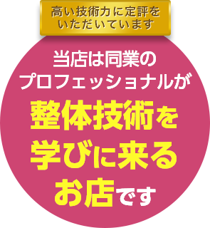 高い技術力に定評をいただいています 当店は同業のプロフェッショナルが整体技術を学びに来るお店です