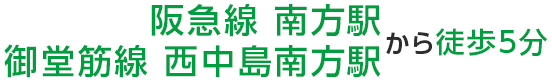 阪急線 南方駅 御堂筋線 西中島南方駅から徒歩5分