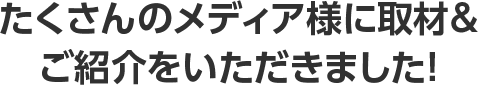 たくさんのメディア様に取材&ご紹介をいただきました！